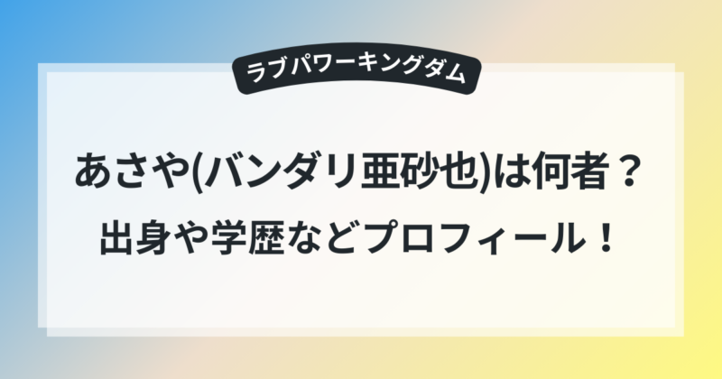 ラブキンあさや バンダリ亜砂也 高校 身長 出身 プロフィール