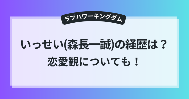 ラブキン いっせい 森長一誠 大学 学歴 経歴 恋愛観
