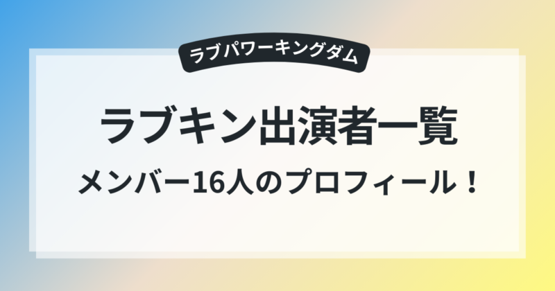 ラブパワーキングダム メンバー 16人 プロフィール 出演者一覧