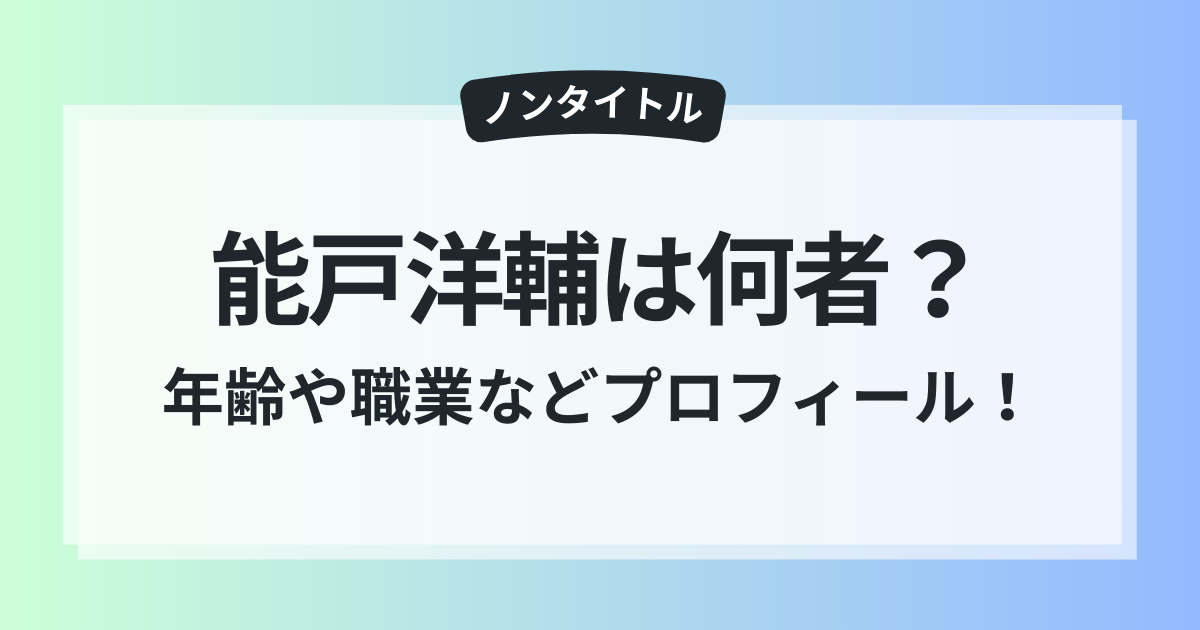ノンタイトル 能戸洋輔 職業 経歴 年齢 プロフィール 詳しく