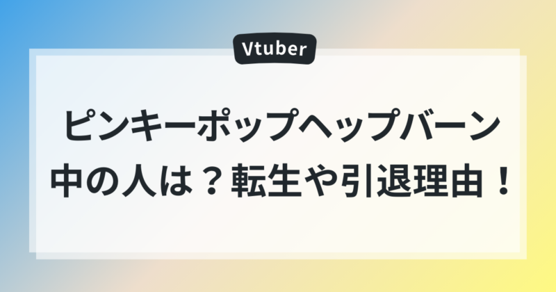 ピンキーポップヘップバーン 転生 引退理由 中の人