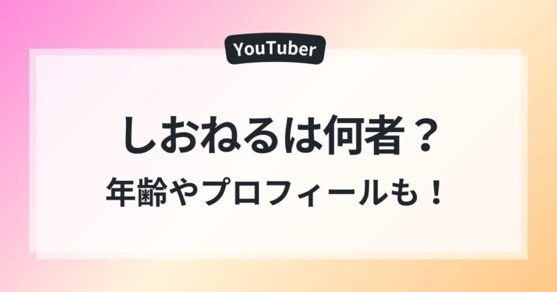 しおねる 何者 元アイドル 年齢 プロフィール 彼氏の噂