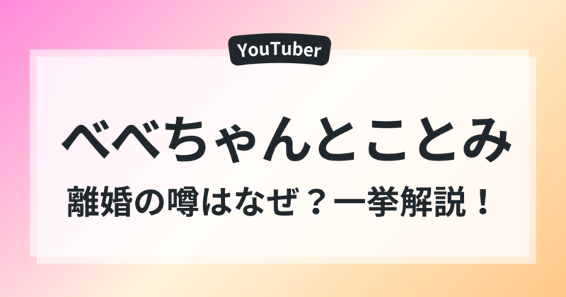 べべちゃんとことみ　離婚　噂　なぜ　子供　馴れ初め　一挙解説