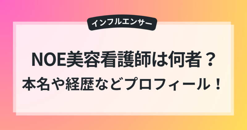 NOE美容看護師 年齢 本名 経歴 プロフィール