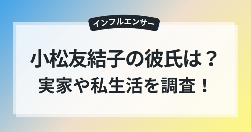 小松友結子 彼氏 結婚相手 実家 私生活 調査