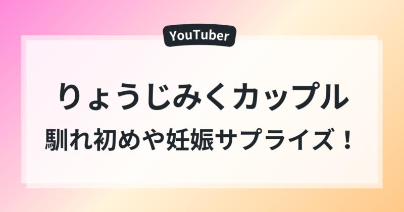 りょうじみくカップル 馴れ初め 青春すぎ 妊娠サプライズ発表 感動