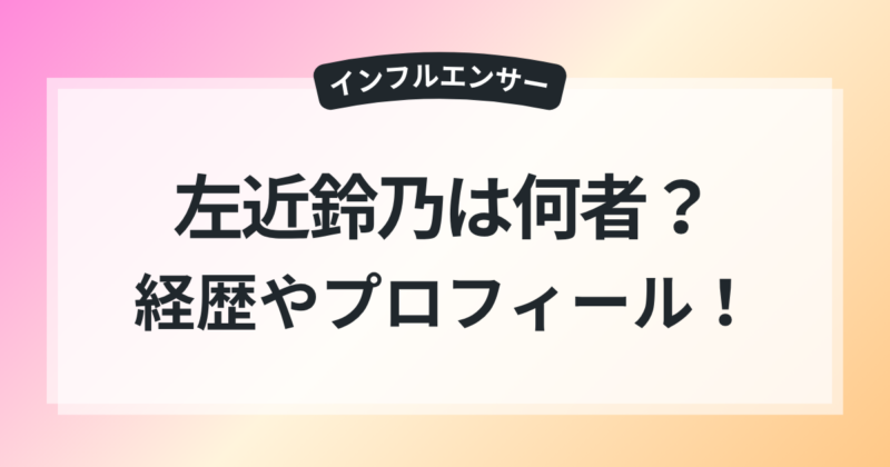 左近鈴乃 何者 年齢 大学 wiki風 プロフィール 活動内容 まとめ