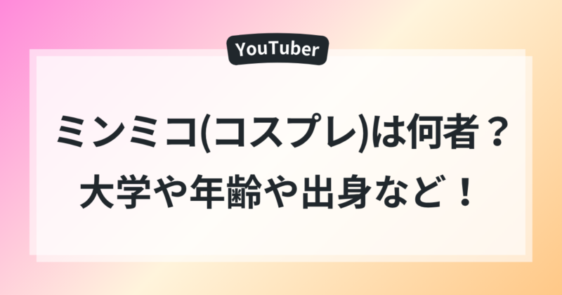 ミンミコ コスプレ 大学 どこ 年齢 出身 プロフィール 素顔 まとめ