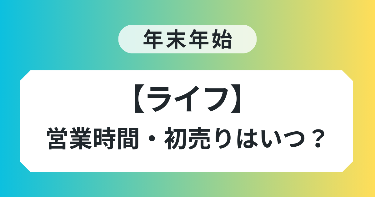 ライフ 年末年始 営業時間 初売り いつ