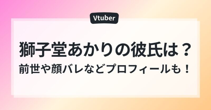 獅子堂あかり 彼氏 前世 顔バレ ママ 年齢