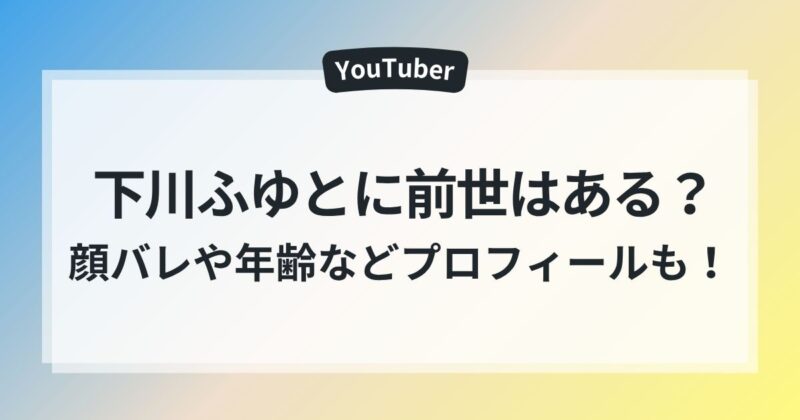 下川ふゆと　前世　顔バレ　年齢　ママ